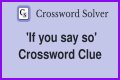 If you ___ so Crossword Clue